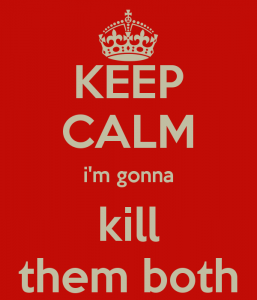 keep-calm-im-gonna-kill-them-both